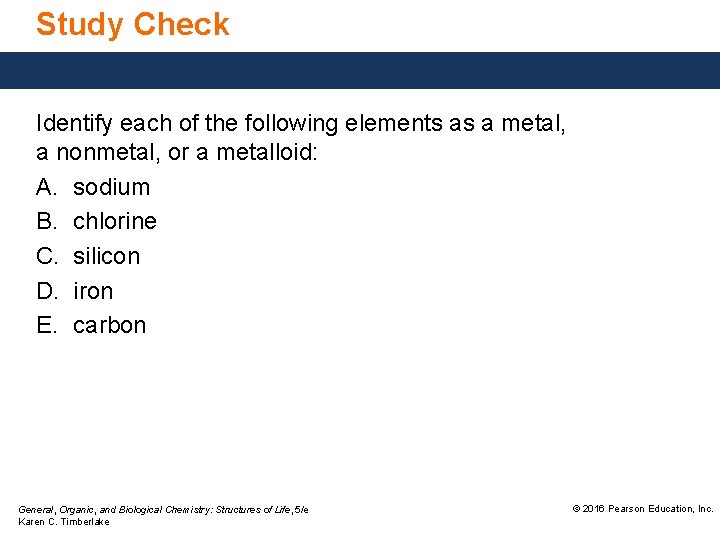 Study Check Identify each of the following elements as a metal, a nonmetal, or