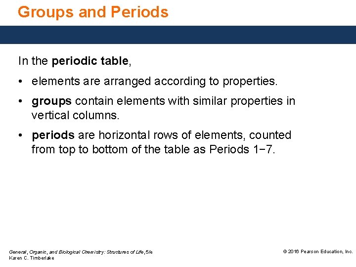 Groups and Periods In the periodic table, • elements are arranged according to properties.