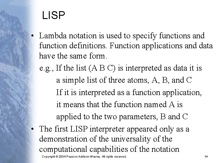 LISP • Lambda notation is used to specify functions and function definitions. Function applications