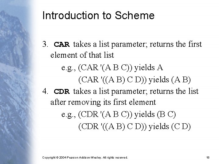 Introduction to Scheme 3. CAR takes a list parameter; returns the first element of