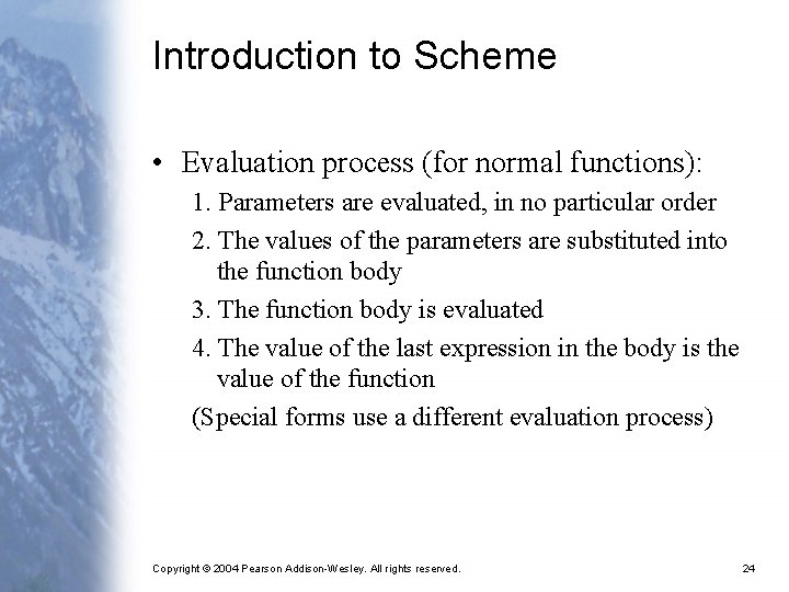 Introduction to Scheme • Evaluation process (for normal functions): 1. Parameters are evaluated, in