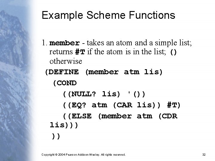 Example Scheme Functions 1. member - takes an atom and a simple list; returns