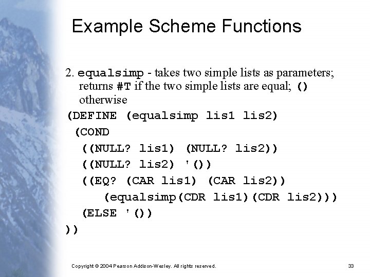 Example Scheme Functions 2. equalsimp - takes two simple lists as parameters; returns #T