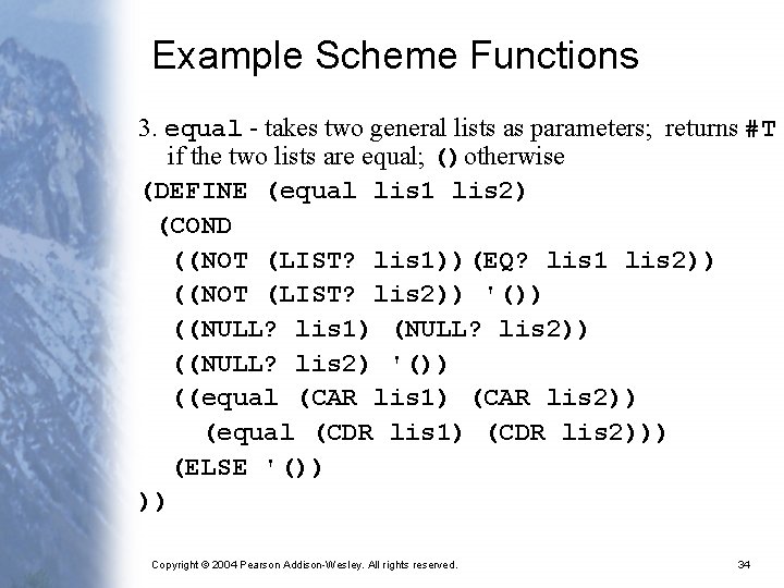 Example Scheme Functions 3. equal - takes two general lists as parameters; returns #T