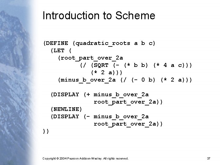 Introduction to Scheme (DEFINE (quadratic_roots a b c) (LET ( (root_part_over_2 a (/ (SQRT