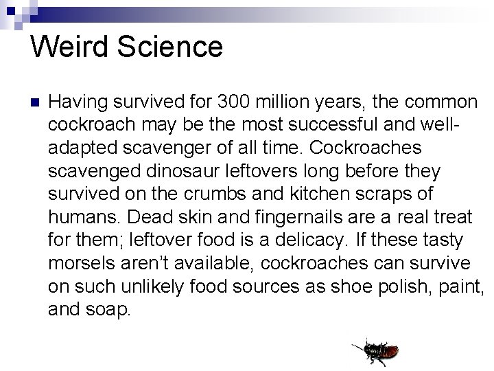 Weird Science n Having survived for 300 million years, the common cockroach may be