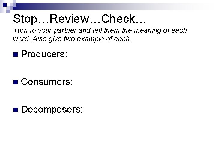 Stop…Review…Check… Turn to your partner and tell them the meaning of each word. Also Stop…Review…Check… Turn to your partner and tell them the meaning of each word. Also