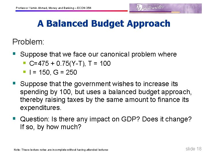 Professor Yamin Ahmad, Money and Banking – ECON 354 A Balanced Budget Approach Problem: