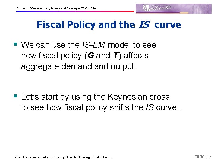 Professor Yamin Ahmad, Money and Banking – ECON 354 Fiscal Policy and the IS