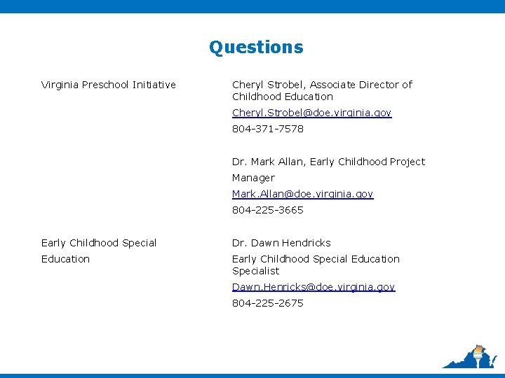 Questions Virginia Preschool Initiative Cheryl Strobel, Associate Director of Childhood Education Cheryl. Strobel@doe. virginia.