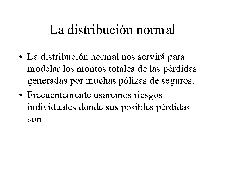 La distribución normal • La distribución normal nos servirá para modelar los montos totales
