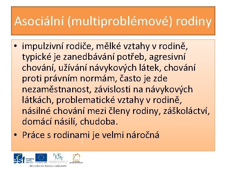 Asociální (multiproblémové) rodiny • impulzivní rodiče, mělké vztahy v rodině, typické je zanedbávání potřeb,