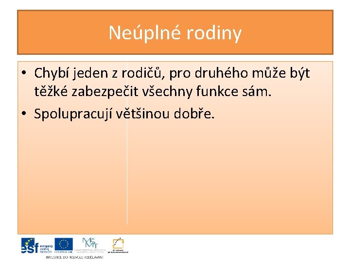 Neúplné rodiny • Chybí jeden z rodičů, pro druhého může být těžké zabezpečit všechny