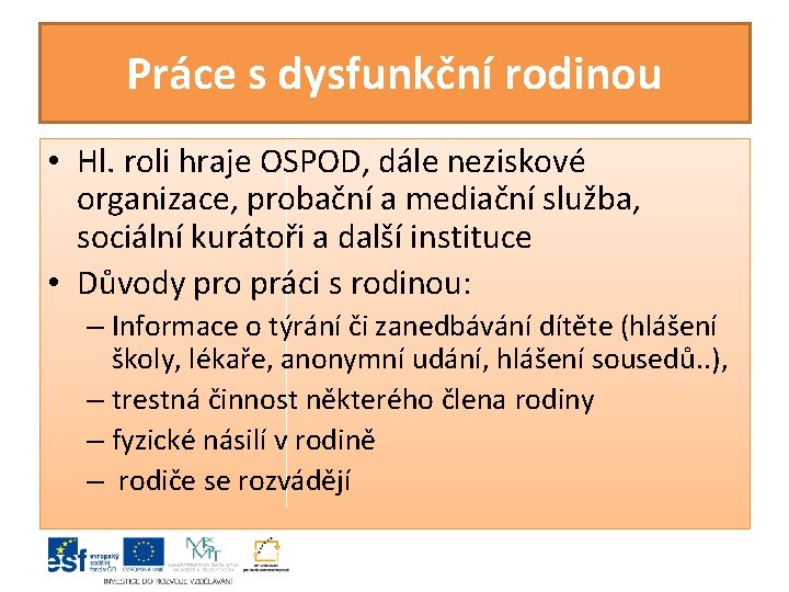 Práce s dysfunkční rodinou • Hl. roli hraje OSPOD, dále neziskové organizace, probační a Práce s dysfunkční rodinou • Hl. roli hraje OSPOD, dále neziskové organizace, probační a