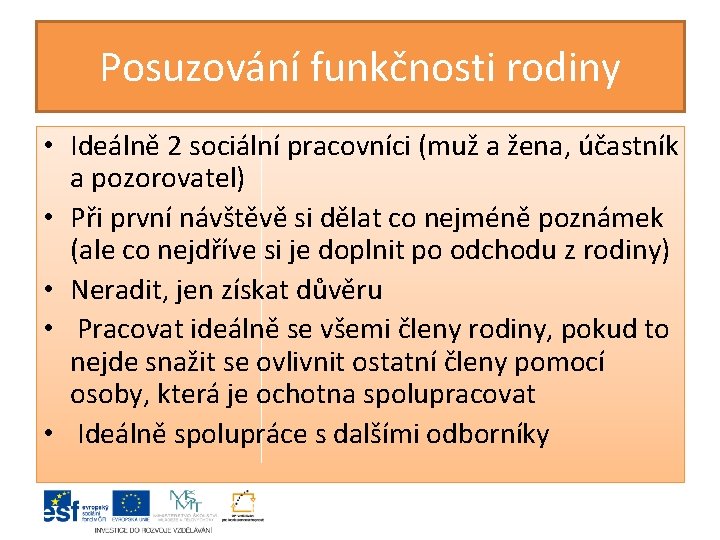 Posuzování funkčnosti rodiny • Ideálně 2 sociální pracovníci (muž a žena, účastník a pozorovatel) Posuzování funkčnosti rodiny • Ideálně 2 sociální pracovníci (muž a žena, účastník a pozorovatel)