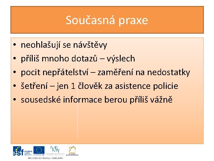 Současná praxe • • • neohlašují se návštěvy příliš mnoho dotazů – výslech pocit