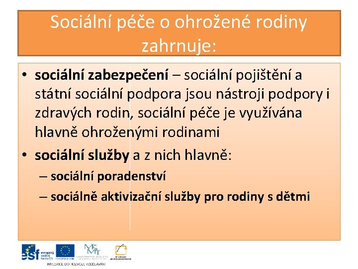 Sociální péče o ohrožené rodiny zahrnuje: • sociální zabezpečení – sociální pojištění a státní Sociální péče o ohrožené rodiny zahrnuje: • sociální zabezpečení – sociální pojištění a státní