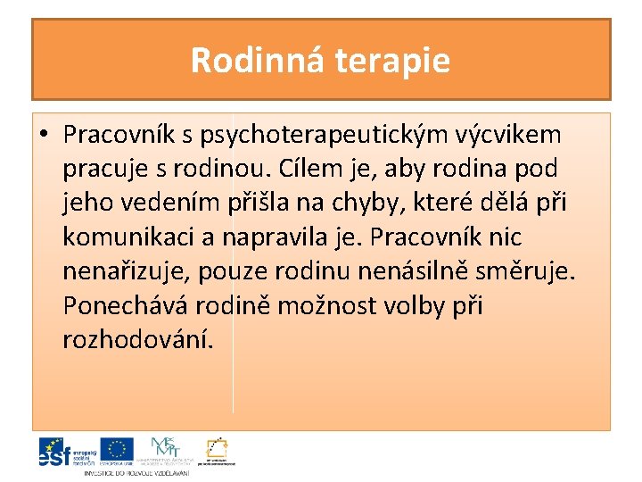 Rodinná terapie • Pracovník s psychoterapeutickým výcvikem pracuje s rodinou. Cílem je, aby rodina