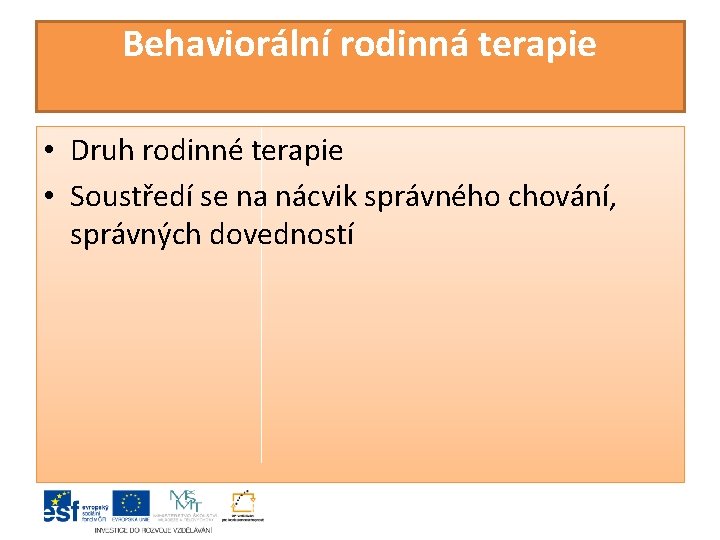 Behaviorální rodinná terapie • Druh rodinné terapie • Soustředí se na nácvik správného chování,