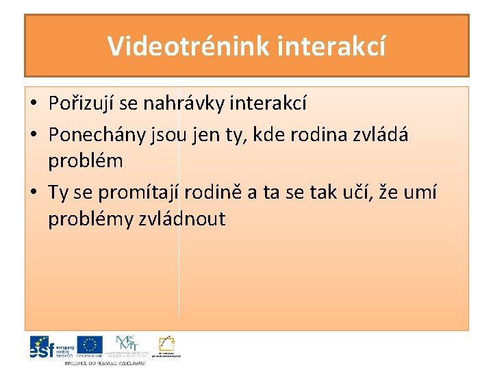 Videotrénink interakcí • Pořizují se nahrávky interakcí • Ponechány jsou jen ty, kde rodina