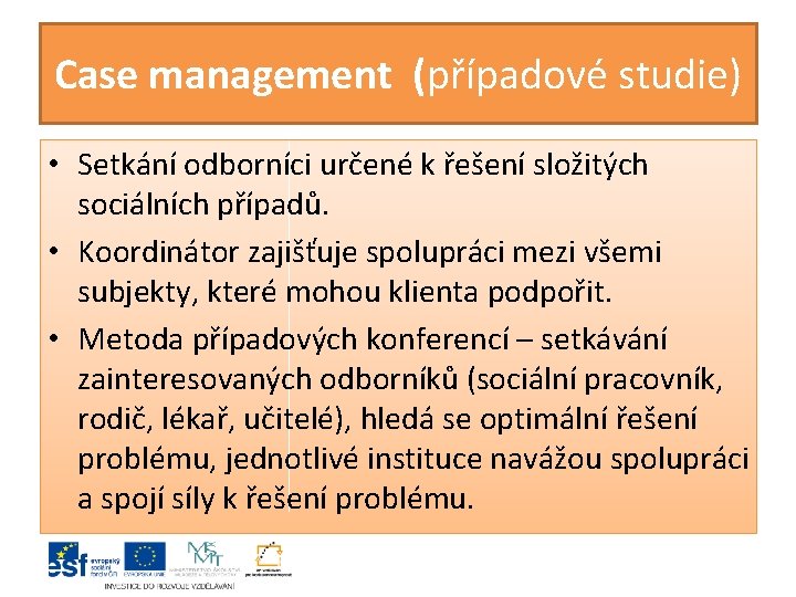 Case management (případové studie) • Setkání odborníci určené k řešení složitých sociálních případů. •