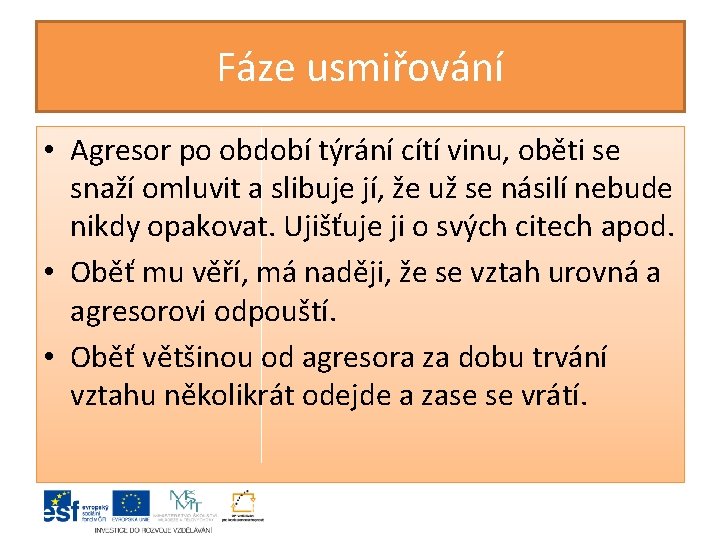 Fáze usmiřování • Agresor po období týrání cítí vinu, oběti se snaží omluvit a