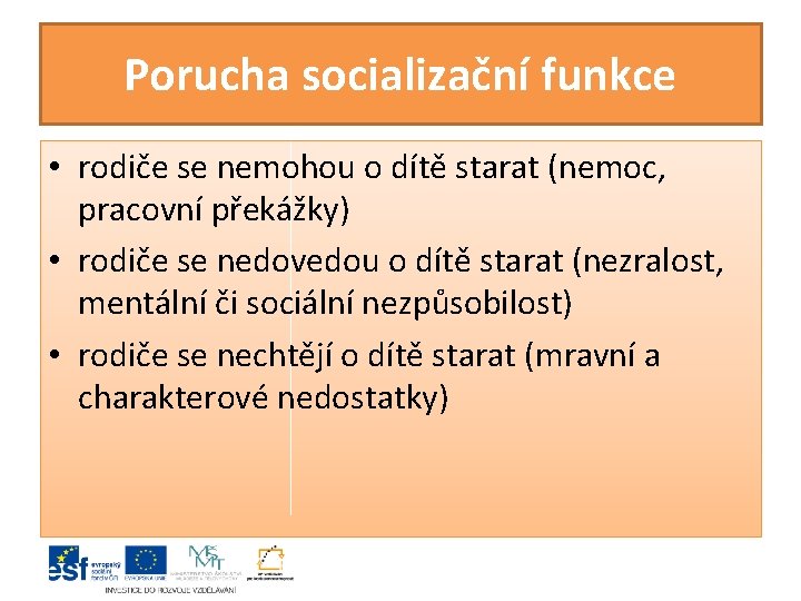 Porucha socializační funkce • rodiče se nemohou o dítě starat (nemoc, pracovní překážky) •