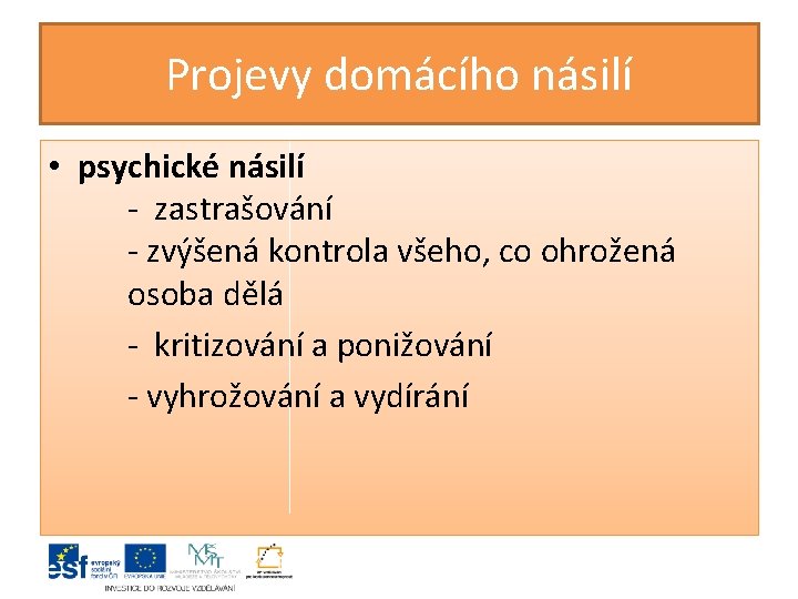 Projevy domácího násilí • psychické násilí - zastrašování - zvýšená kontrola všeho, co ohrožená Projevy domácího násilí • psychické násilí - zastrašování - zvýšená kontrola všeho, co ohrožená