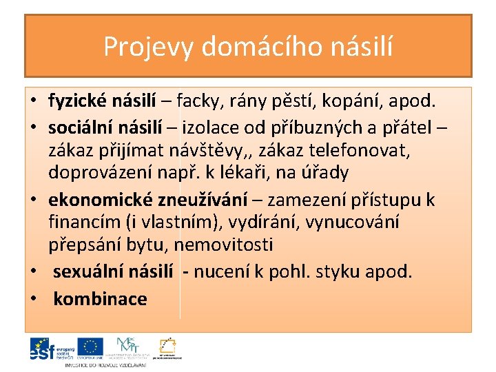 Projevy domácího násilí • fyzické násilí – facky, rány pěstí, kopání, apod. • sociální