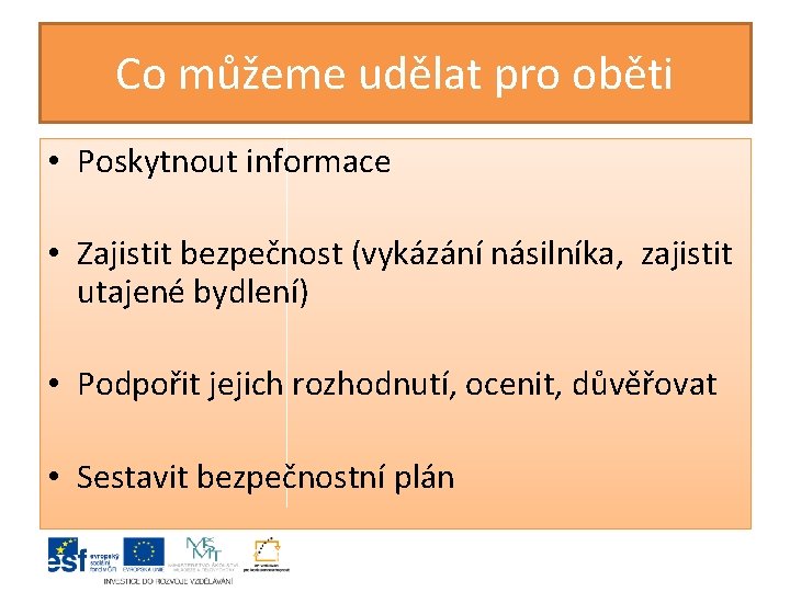 Co můžeme udělat pro oběti • Poskytnout informace • Zajistit bezpečnost (vykázání násilníka, zajistit Co můžeme udělat pro oběti • Poskytnout informace • Zajistit bezpečnost (vykázání násilníka, zajistit