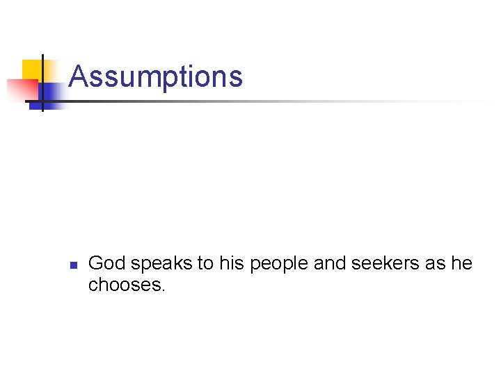 Assumptions n God speaks to his people and seekers as he chooses. 