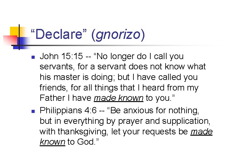 “Declare” (gnorizo) n n John 15: 15 -- “No longer do I call you