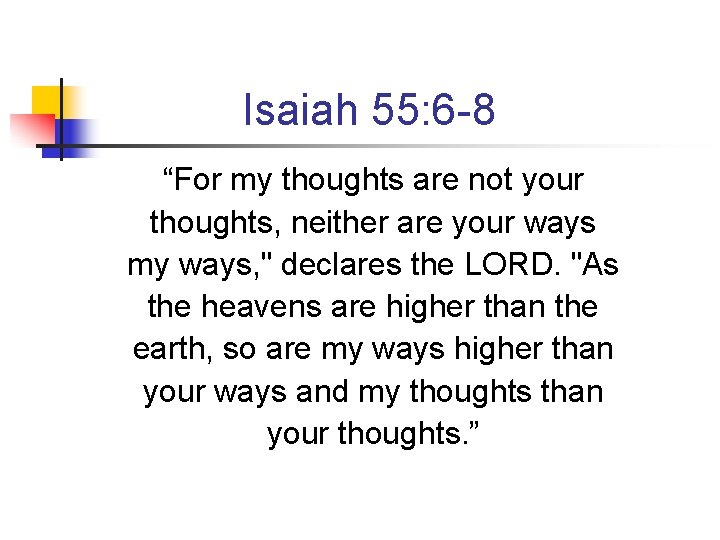 Isaiah 55: 6 -8 “For my thoughts are not your thoughts, neither are your