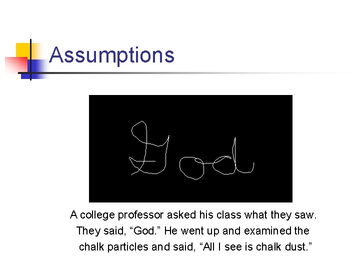 Assumptions A college professor asked his class what they saw. They said, “God. ”