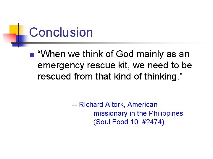 Conclusion n “When we think of God mainly as an emergency rescue kit, we