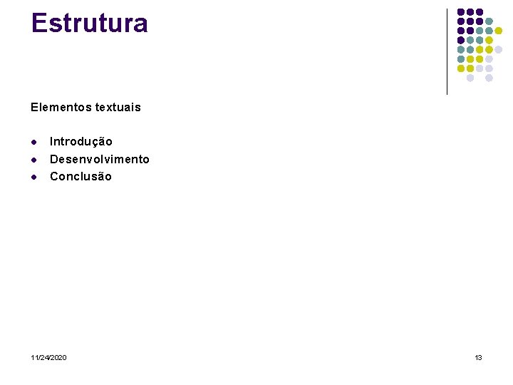 Estrutura Elementos textuais l l l Introdução Desenvolvimento Conclusão 11/24/2020 13 