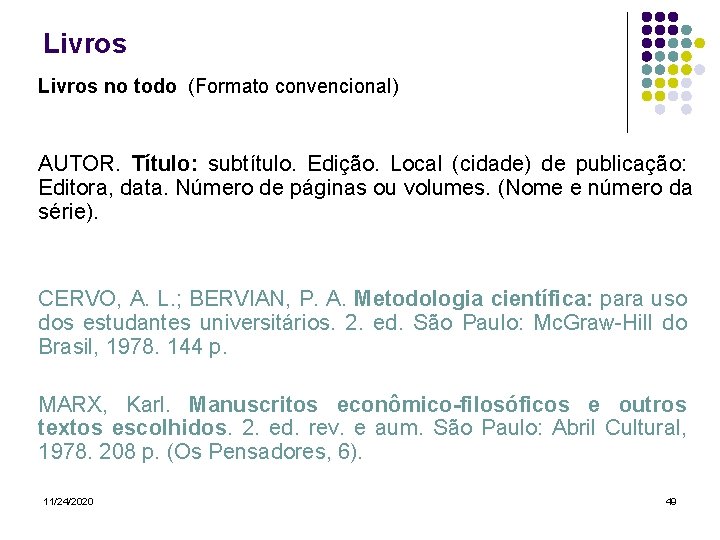 Livros no todo (Formato convencional) AUTOR. Título: subtítulo. Edição. Local (cidade) de publicação: Editora,