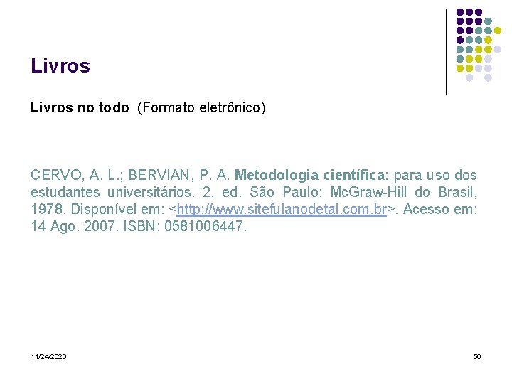 Livros no todo (Formato eletrônico) CERVO, A. L. ; BERVIAN, P. A. Metodologia científica: