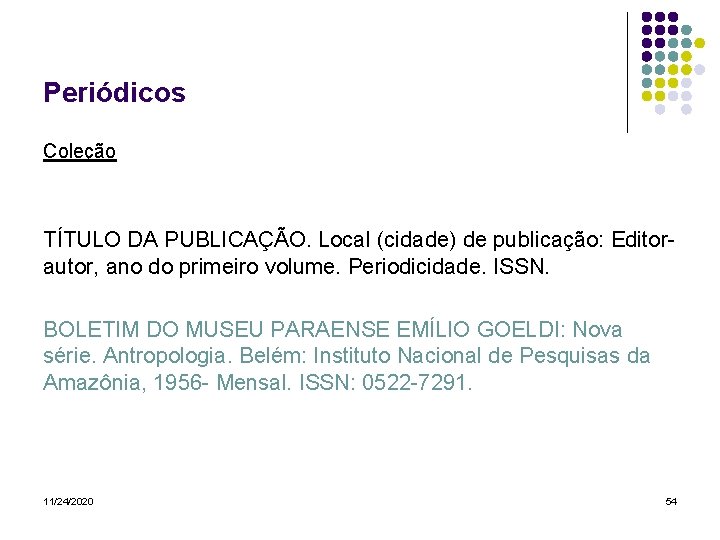 Periódicos Coleção TÍTULO DA PUBLICAÇÃO. Local (cidade) de publicação: Editorautor, ano do primeiro volume.