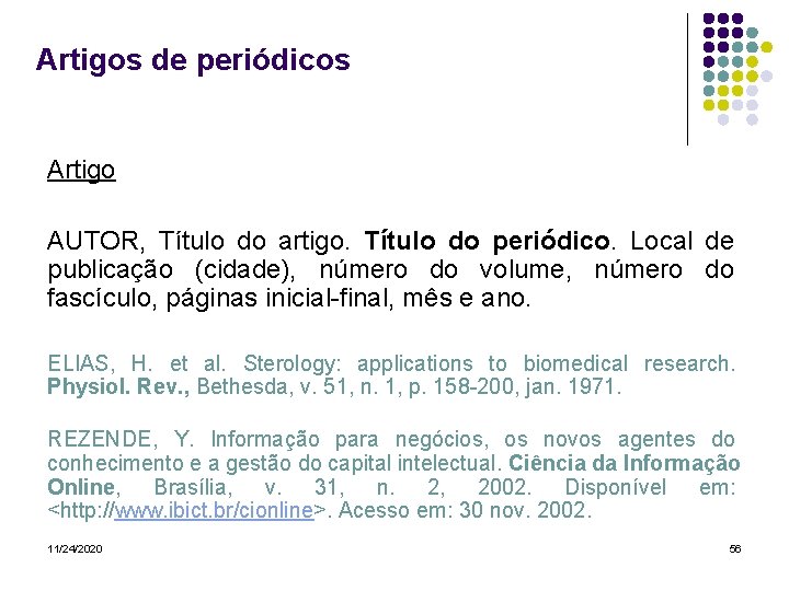 Artigos de periódicos Artigo AUTOR, Título do artigo. Título do periódico. Local de publicação