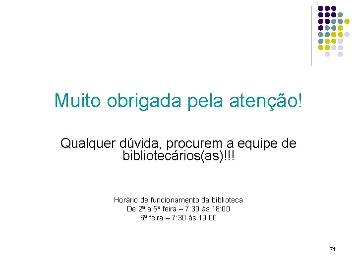 Muito obrigada pela atenção! Qualquer dúvida, procurem a equipe de bibliotecários(as)!!! Horário de funcionamento