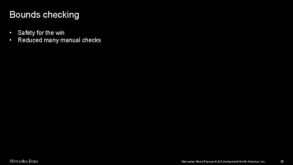 Bounds checking • Safety for the win • Reduced many manual checks Mercedes-Benz Research Bounds checking • Safety for the win • Reduced many manual checks Mercedes-Benz Research