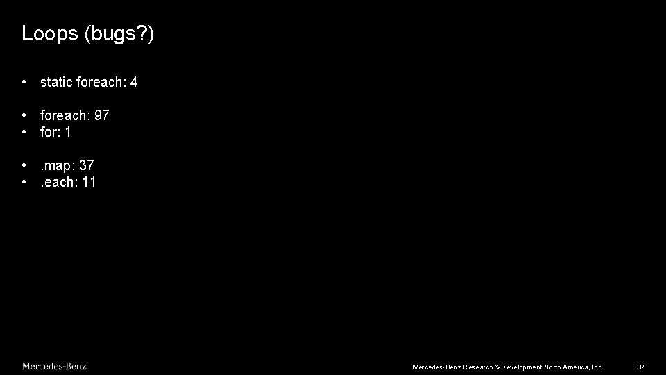 Loops (bugs? ) • static foreach: 4 • foreach: 97 • for: 1 • Loops (bugs? ) • static foreach: 4 • foreach: 97 • for: 1 •