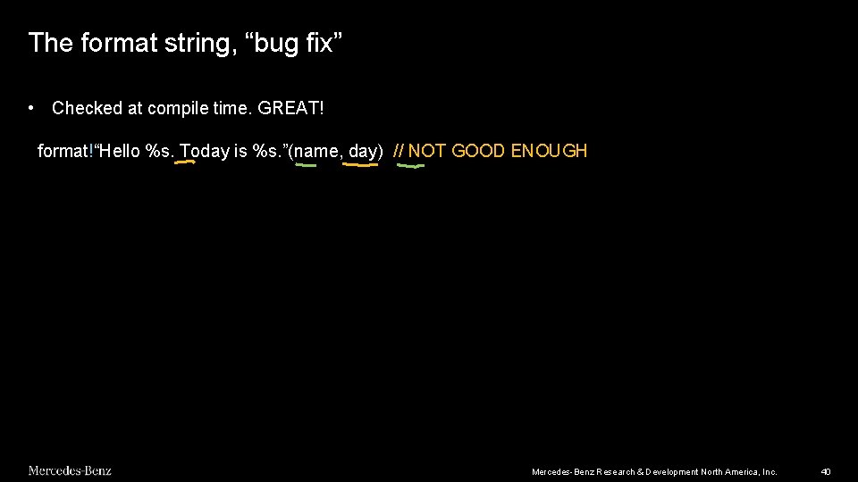 The format string, “bug fix” • Checked at compile time. GREAT! format!“Hello %s. Today The format string, “bug fix” • Checked at compile time. GREAT! format!“Hello %s. Today