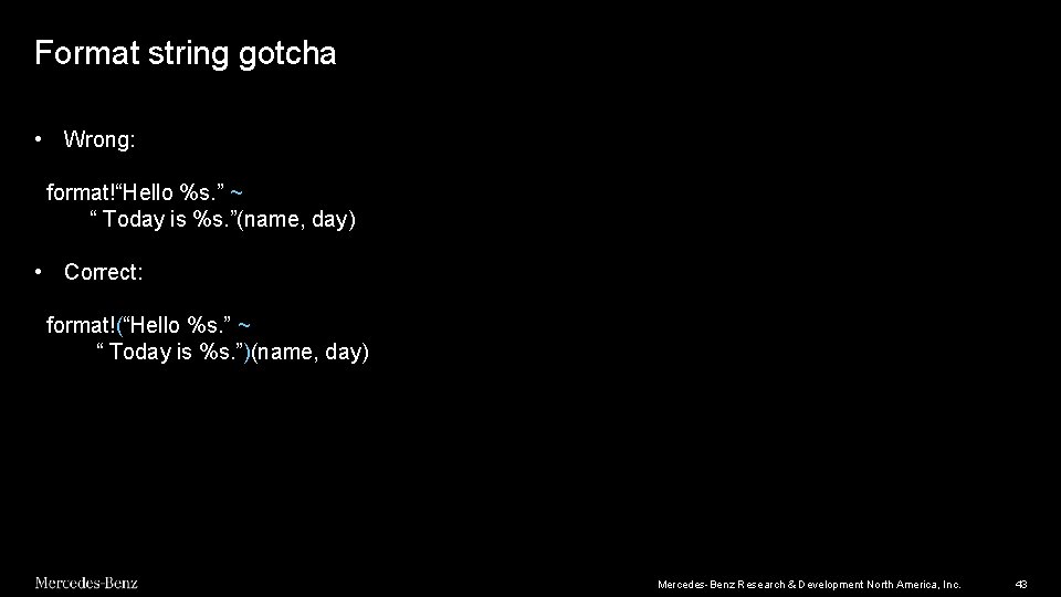 Format string gotcha • Wrong: format!“Hello %s. ” ~ “ Today is %s. ”(name, Format string gotcha • Wrong: format!“Hello %s. ” ~ “ Today is %s. ”(name,