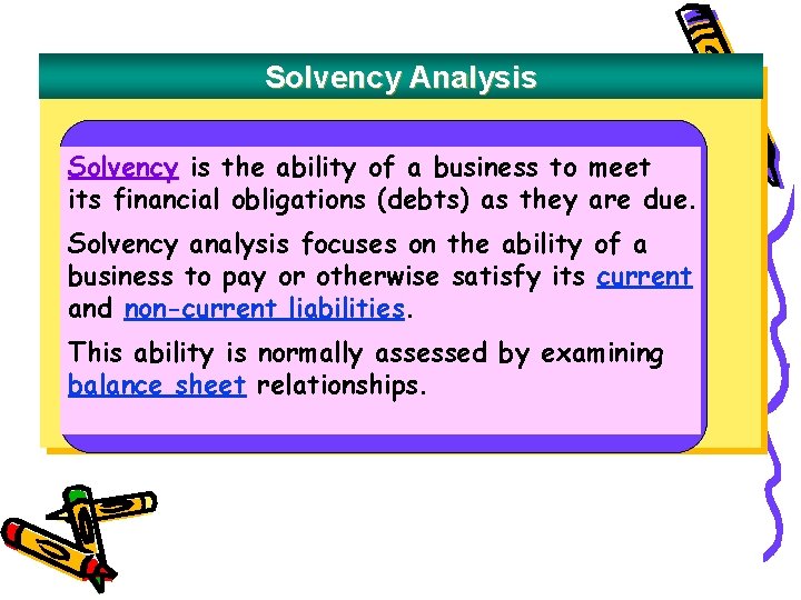 Solvency Analysis Solvency is the ability of a business to meet its financial obligations