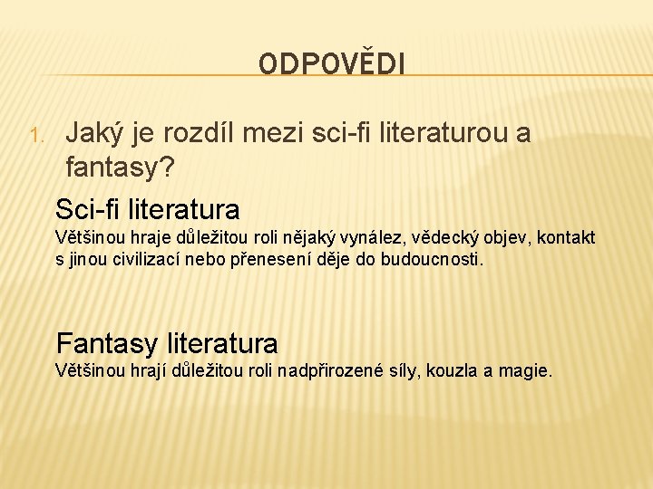 ODPOVĚDI 1. Jaký je rozdíl mezi sci-fi literaturou a fantasy? Sci-fi literatura Většinou hraje