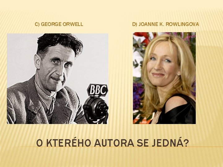 C) GEORGE ORWELL D) JOANNE K. ROWLINGOVA O KTERÉHO AUTORA SE JEDNÁ? 