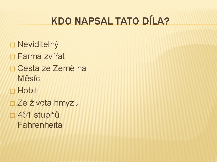 KDO NAPSAL TATO DÍLA? Neviditelný � Farma zvířat � Cesta ze Země na Měsíc