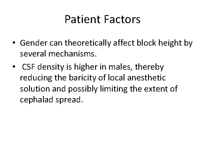 Patient Factors • Gender can theoretically affect block height by several mechanisms. • CSF